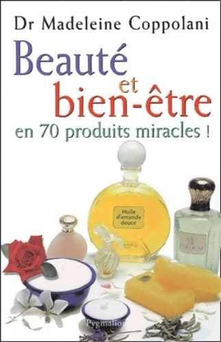 Beauté et bien-être en 70 produits miracles ! - Madeleine Coppolani