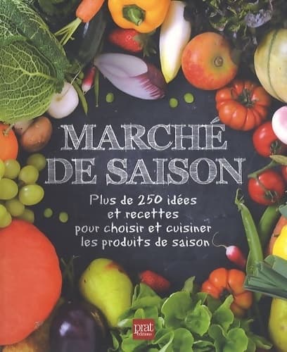 Marché de saison : Plus de 250 idées et recettes pour choisir et cuisiner les produits de saison - Pascale Paolini