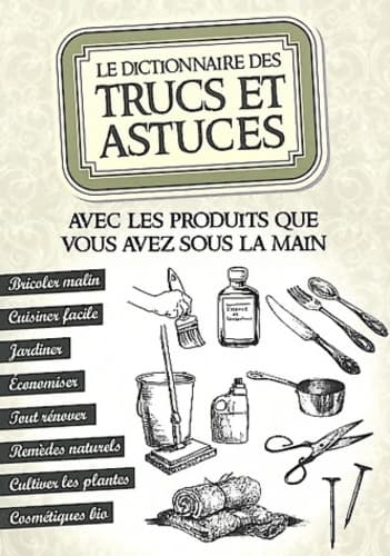 Le dictionnaire des trucs et astuces : Avec les produits que vous avez sous la main - Sonia De Sousa