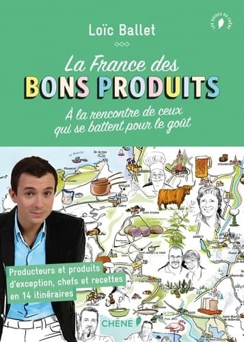 La France des bons produits : A la rencontre de ceux qui se battent pour le goût - Loïc Ballet
